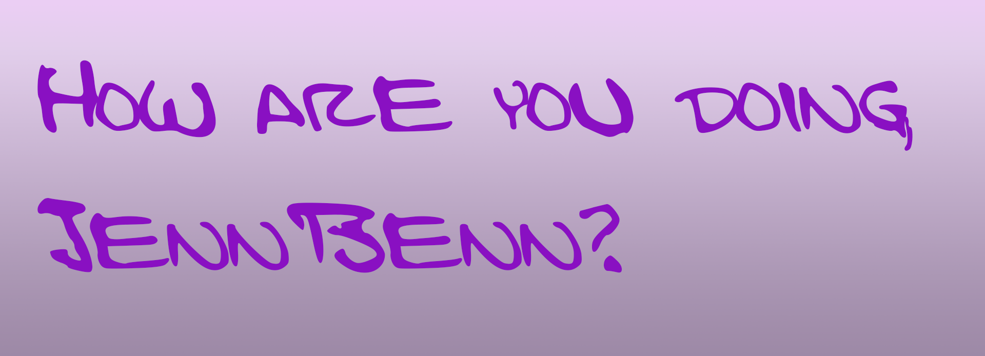 How are you doing, JennBenn?